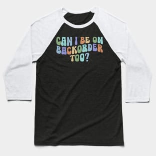 Can I Be On Backorder Too?, Medical worker shirt, Teacher OT PT Baseball T-Shirt